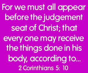 We must all appear before the judgement seat of Christ